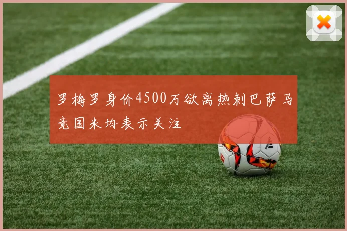 罗梅罗身价4500万欲离热刺巴萨马竞国米均表示关注